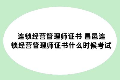 连锁经营管理师证书 昌邑连锁经营管理师证书什么时候考试